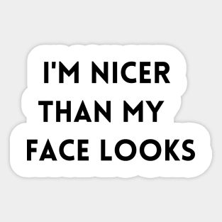 I'M NICER THAN MY FACE LOOKS Sticker